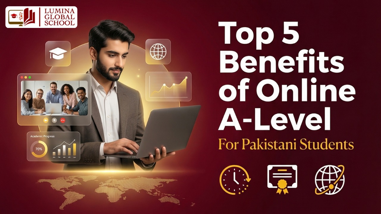 Top 5 Benefits of Online A-Level Education for Pakistani Students